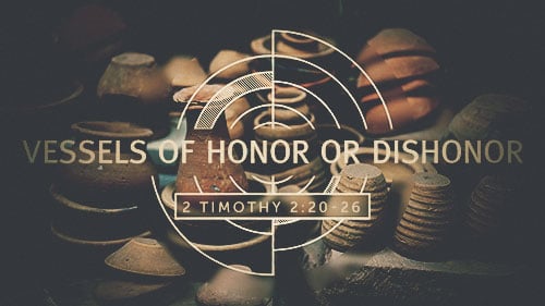 2 Timothy 2 20 26 Vessels Of Honor Or Dishonor Calvary Chapel Of
