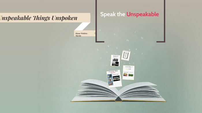Unspeakable Things Unspoken